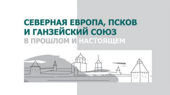Международная научно-практическая конференция Северная Европа, Псков и Ганзейский союз в прошлом и настоящем Международная научно-практическая конференция Северная Европа, Псков и Ганзейский союз в прошлом и настоящем