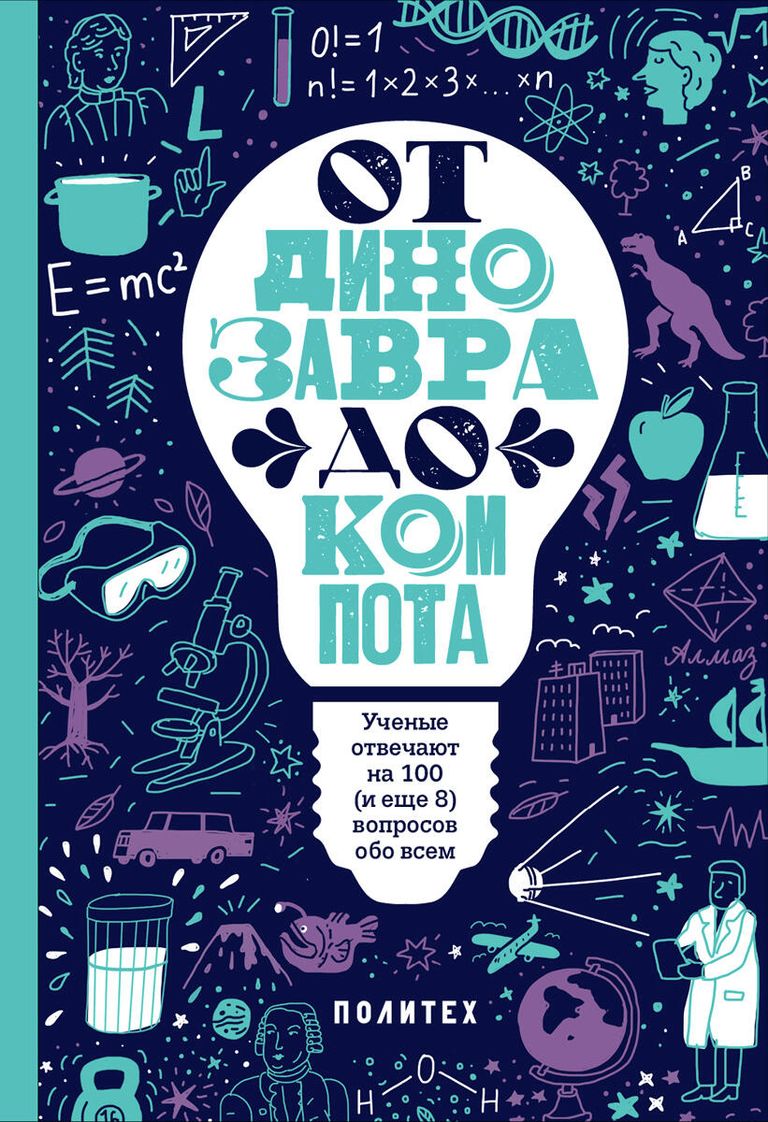 Обложка книги От динозавра до компота. Ученые отвечают на 100 (и еще 8) вопросов обо всем