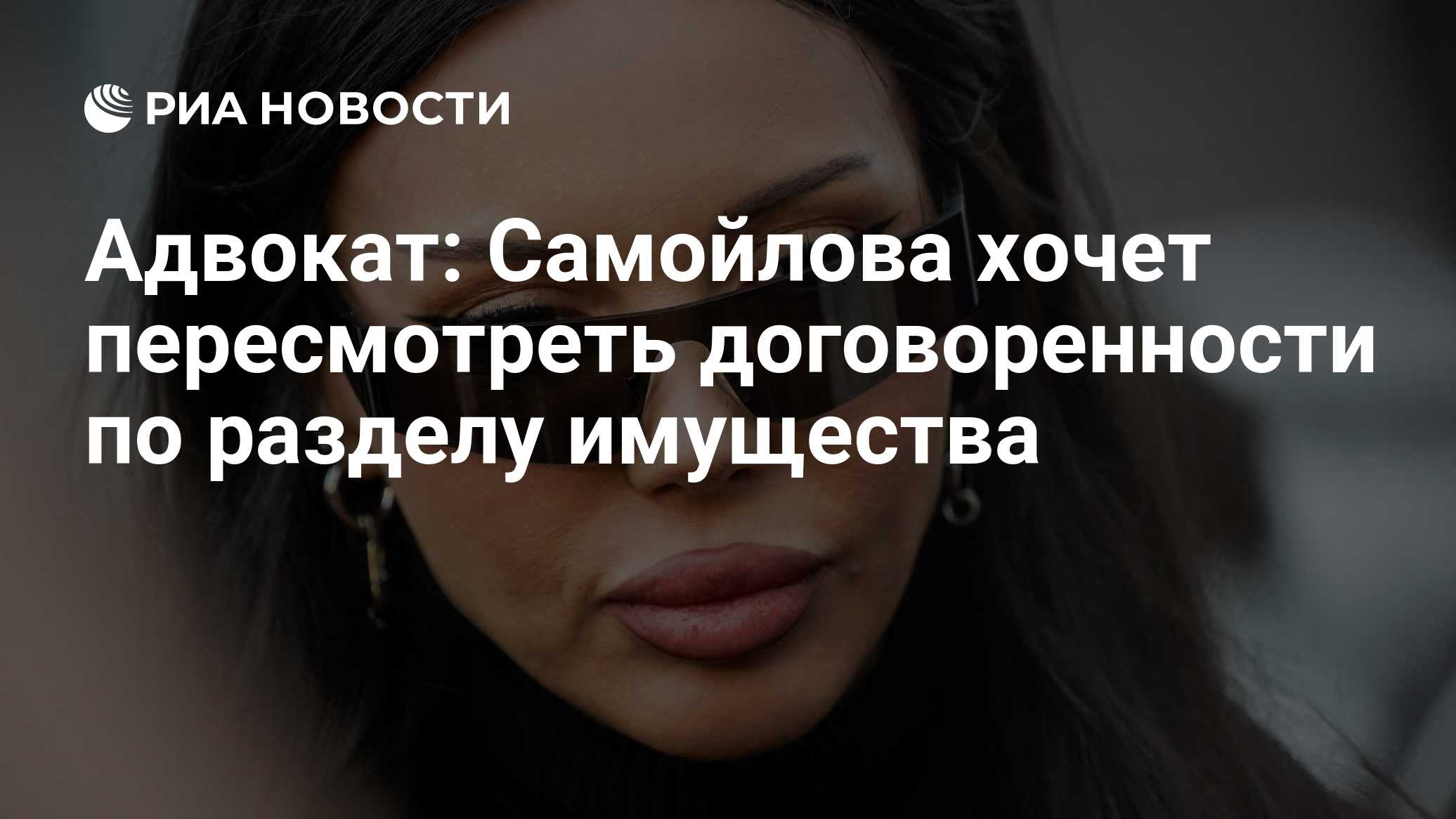 Адвокат: Самойлова хочет пересмотреть договоренности по разделу имущества
