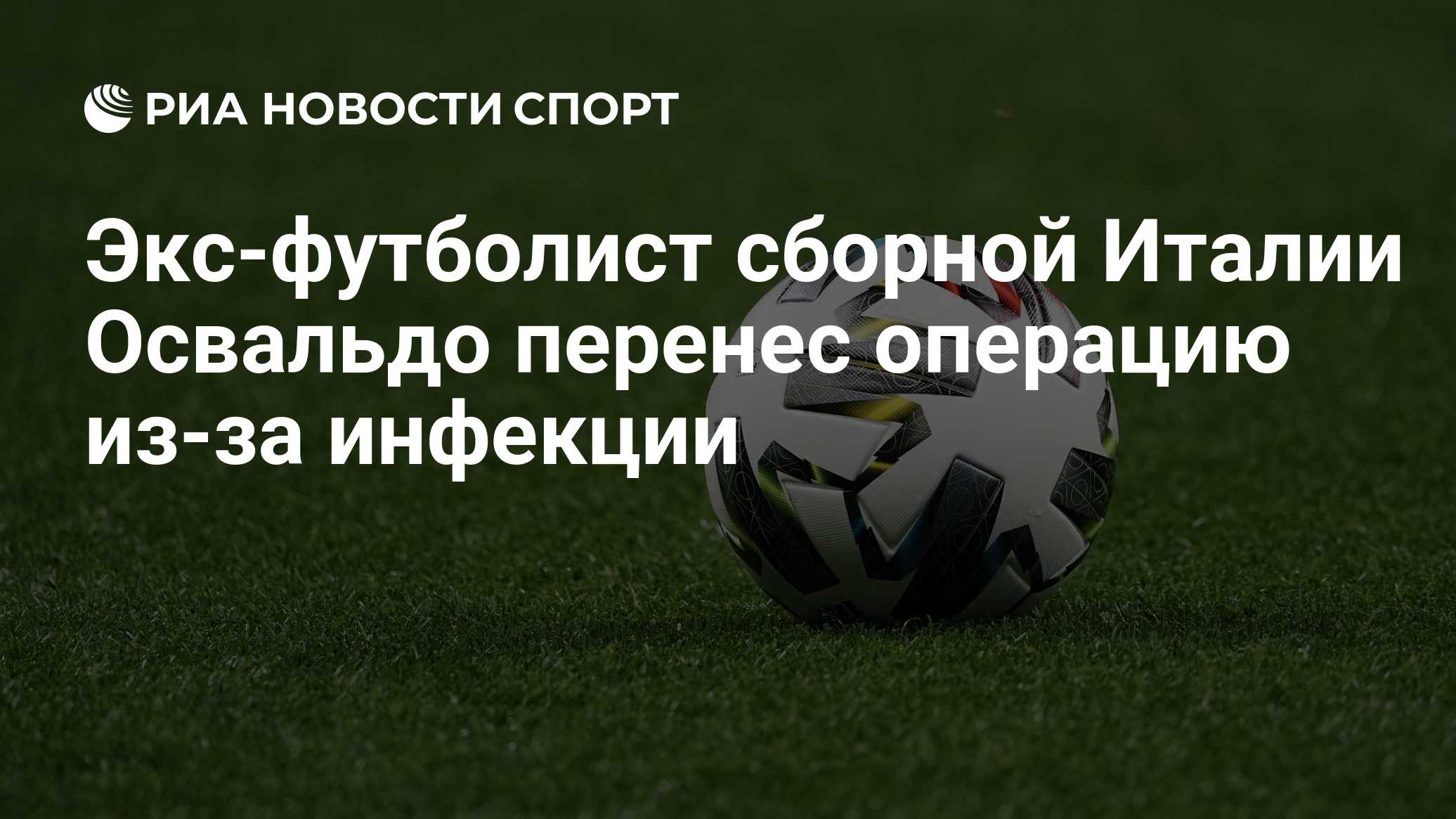 Экс-футболист сборной Италии Освальдо перенес операцию из-за инфекции