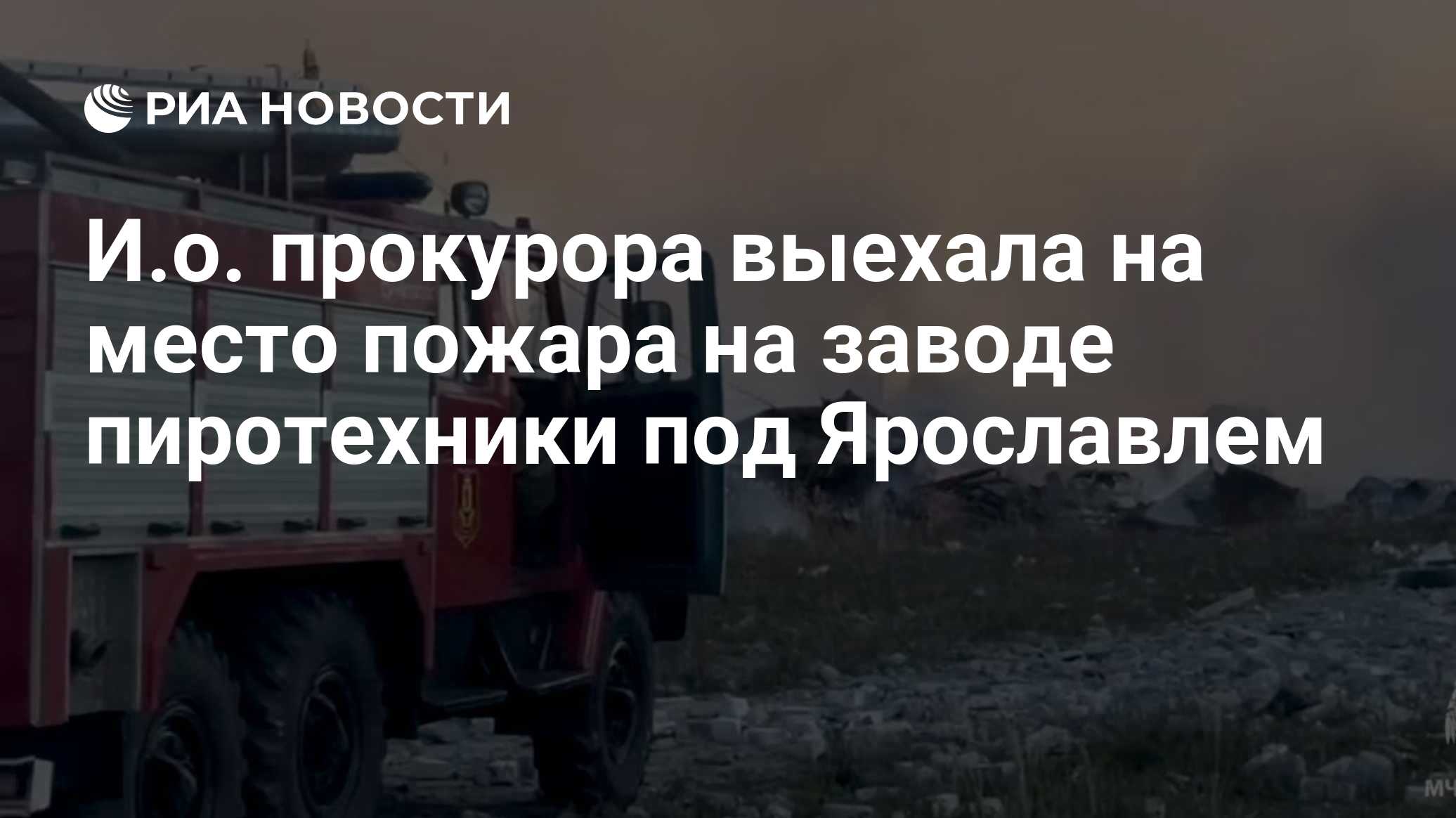 И.о. прокурора выехала на место пожара на заводе пиротехники под Ярославлем