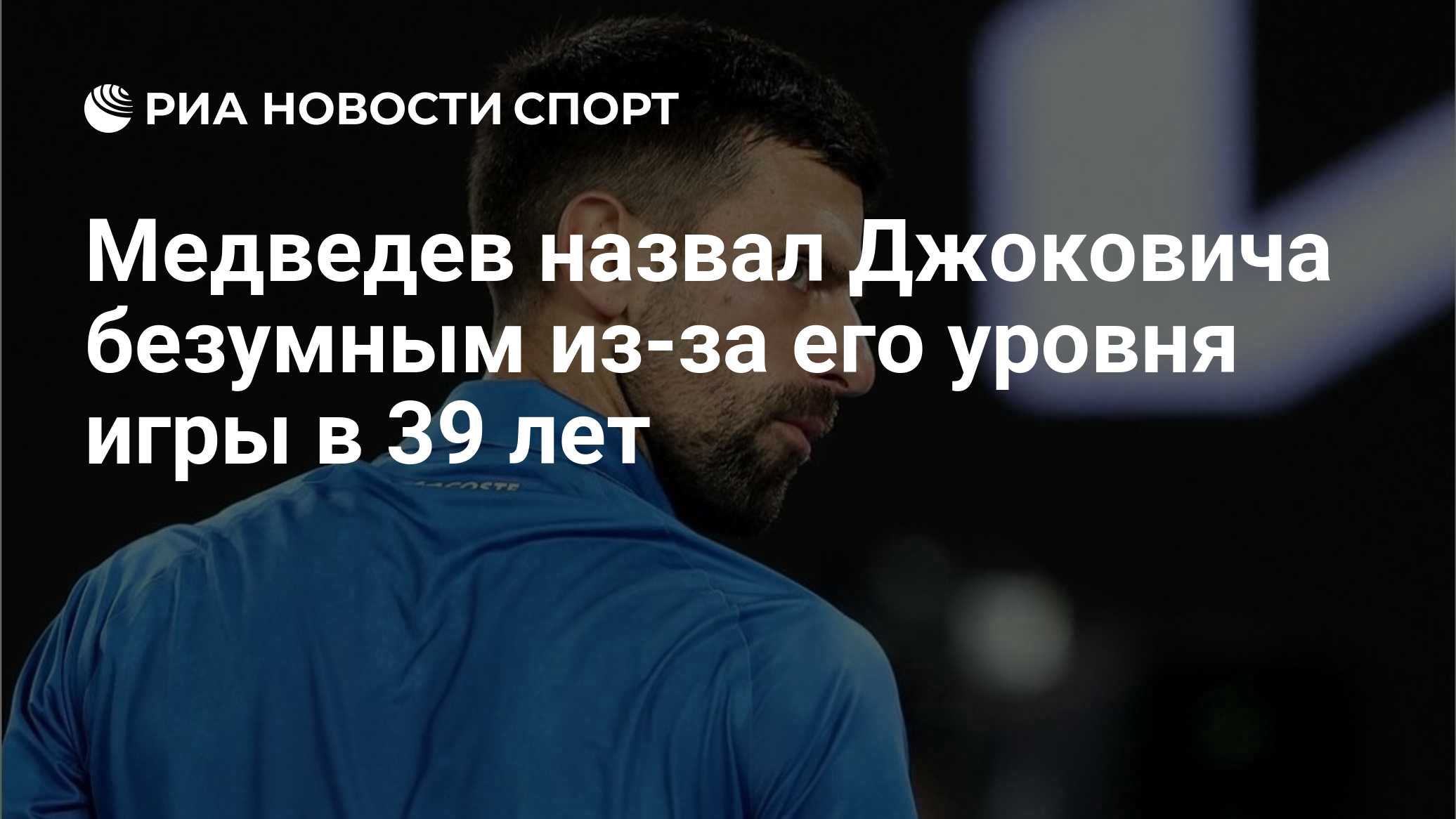 Медведев назвал Джоковича безумным из-за его уровня игры в 39 лет