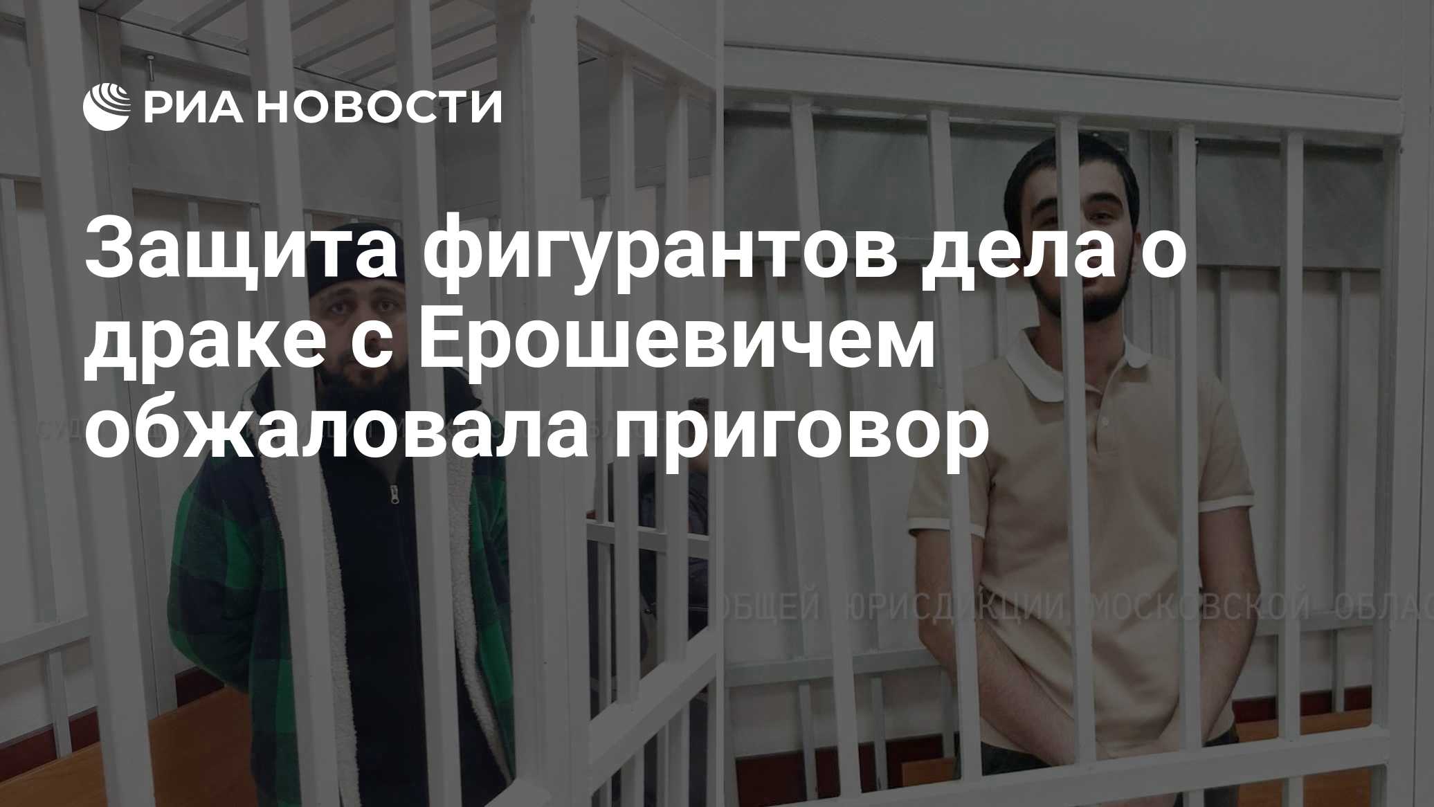 Защита фигурантов дела о драке с Ерошевичем обжаловала приговор