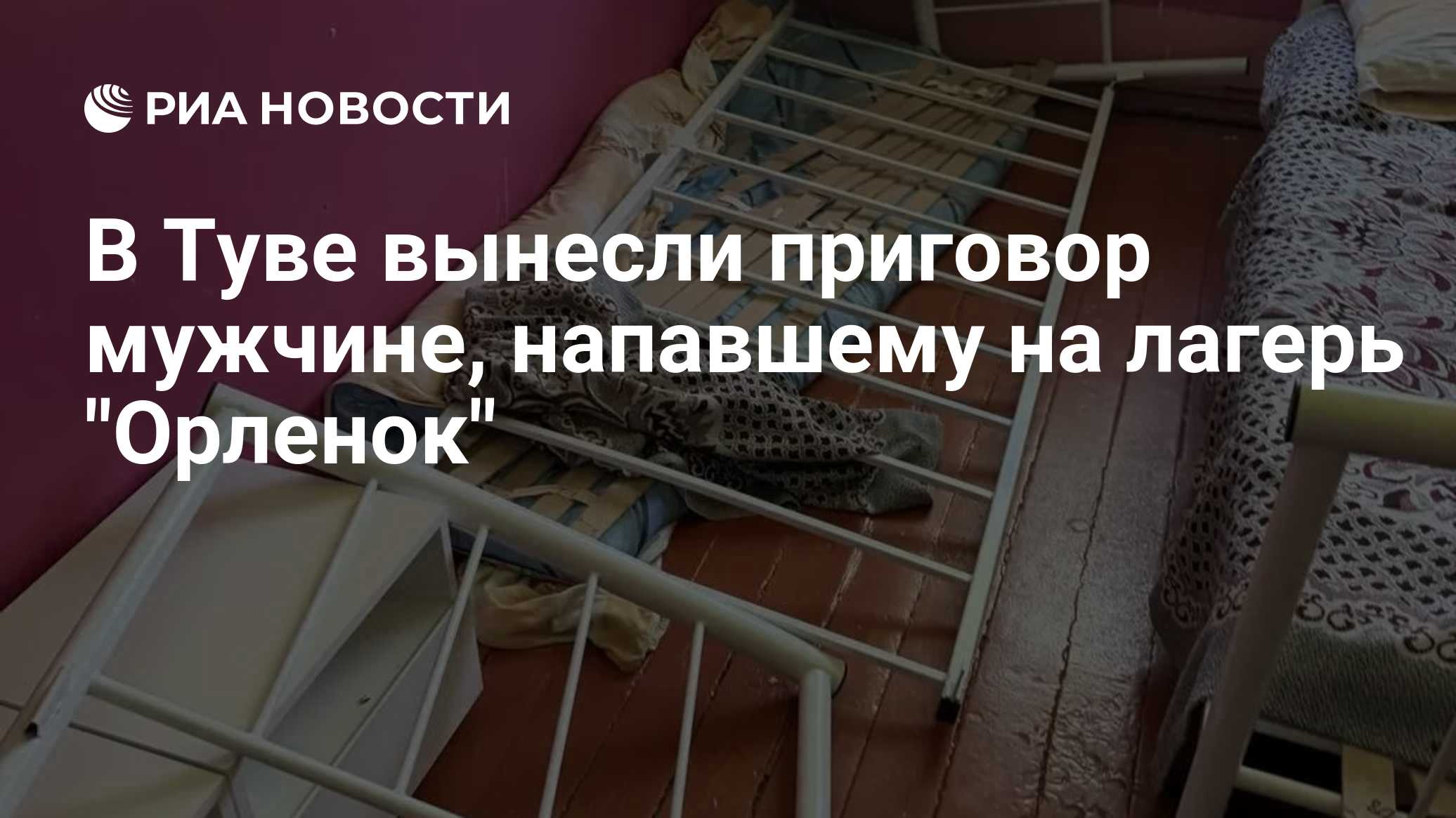 В Туве вынесли приговор мужчине, напавшему на лагерь "Орленок"