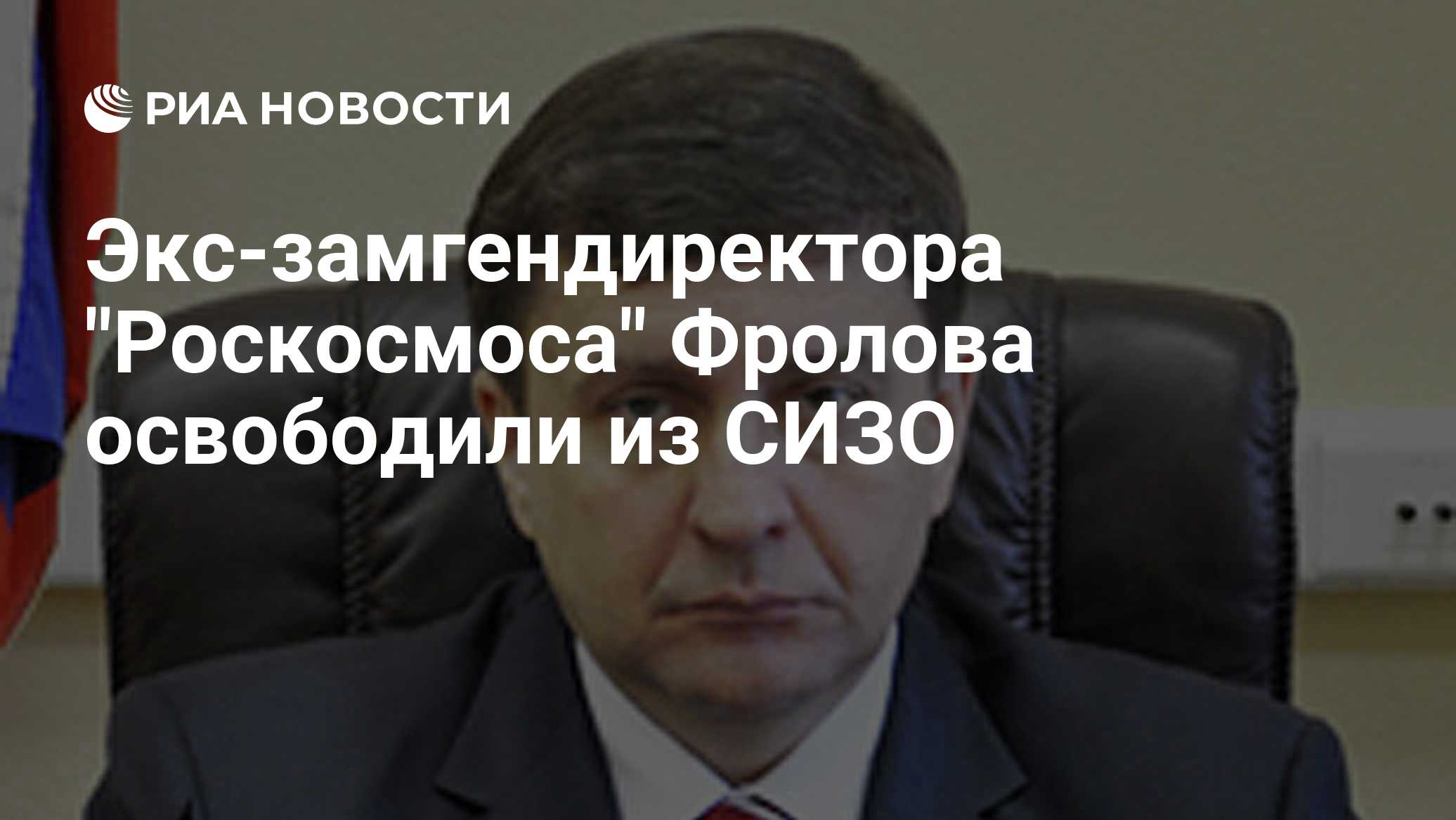 Экс-замгендиректора "Роскосмоса" Фролова освободили из СИЗО