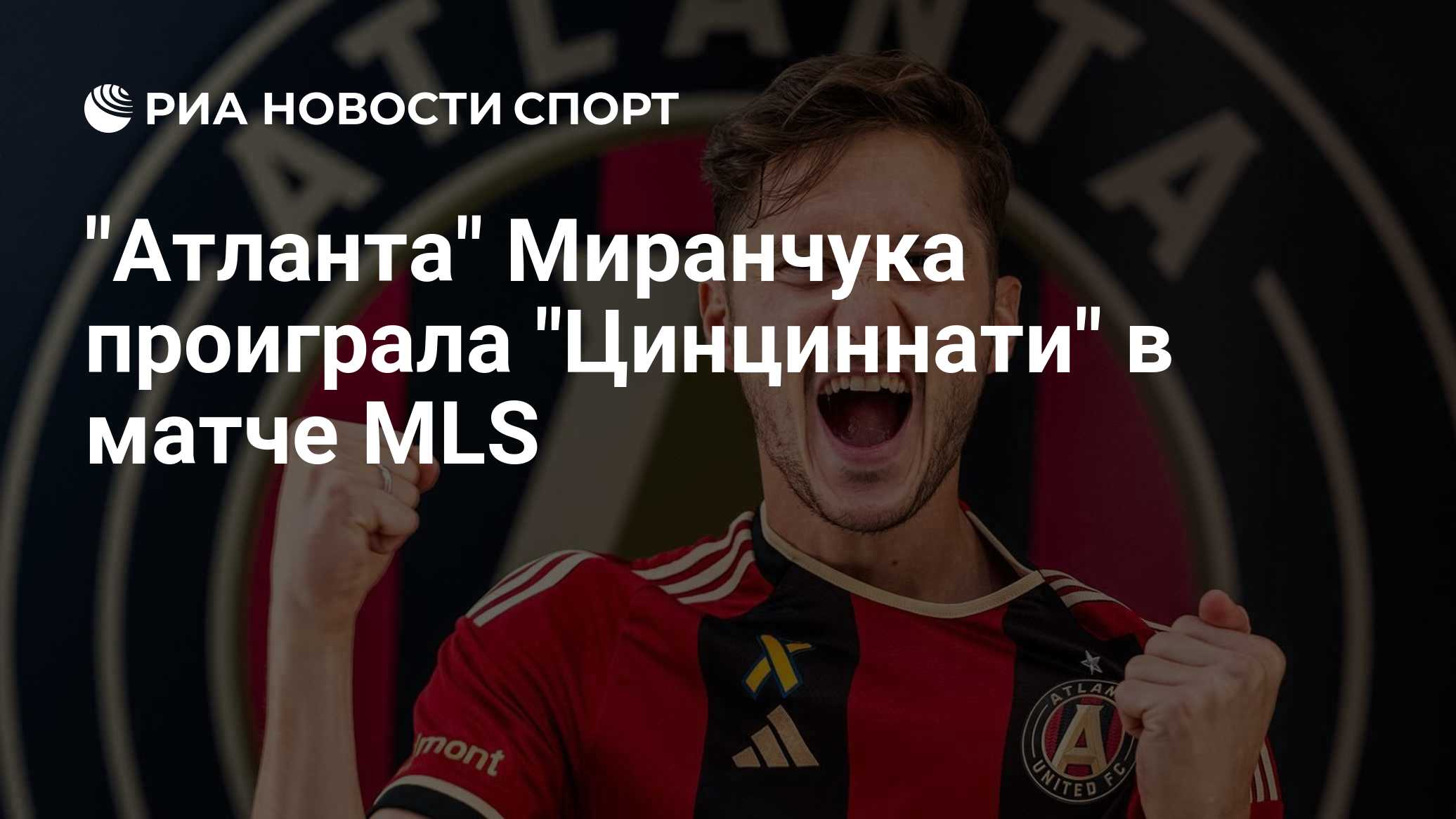 "Атланта" проиграла "Цинциннати" в матче MLS, Миранчук вышел на замену