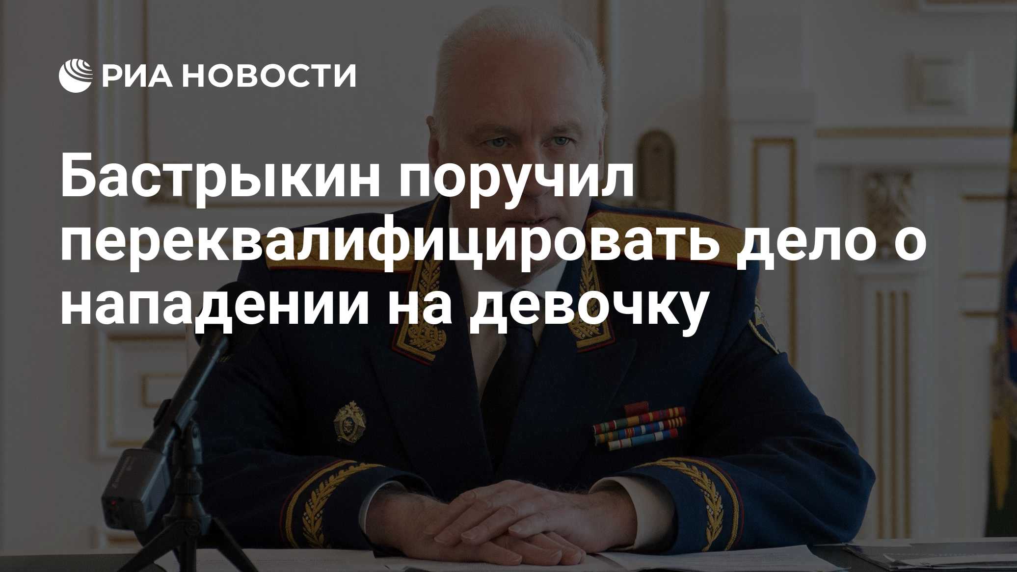 Бастрыкин поручил переквалифицировать дело о нападении на девочку