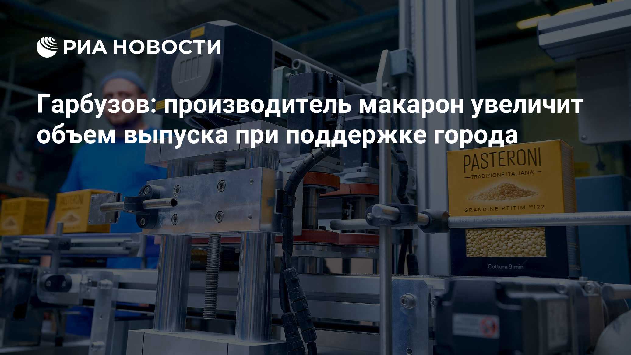 Гарбузов: производитель макарон увеличит объем выпуска при поддержке города