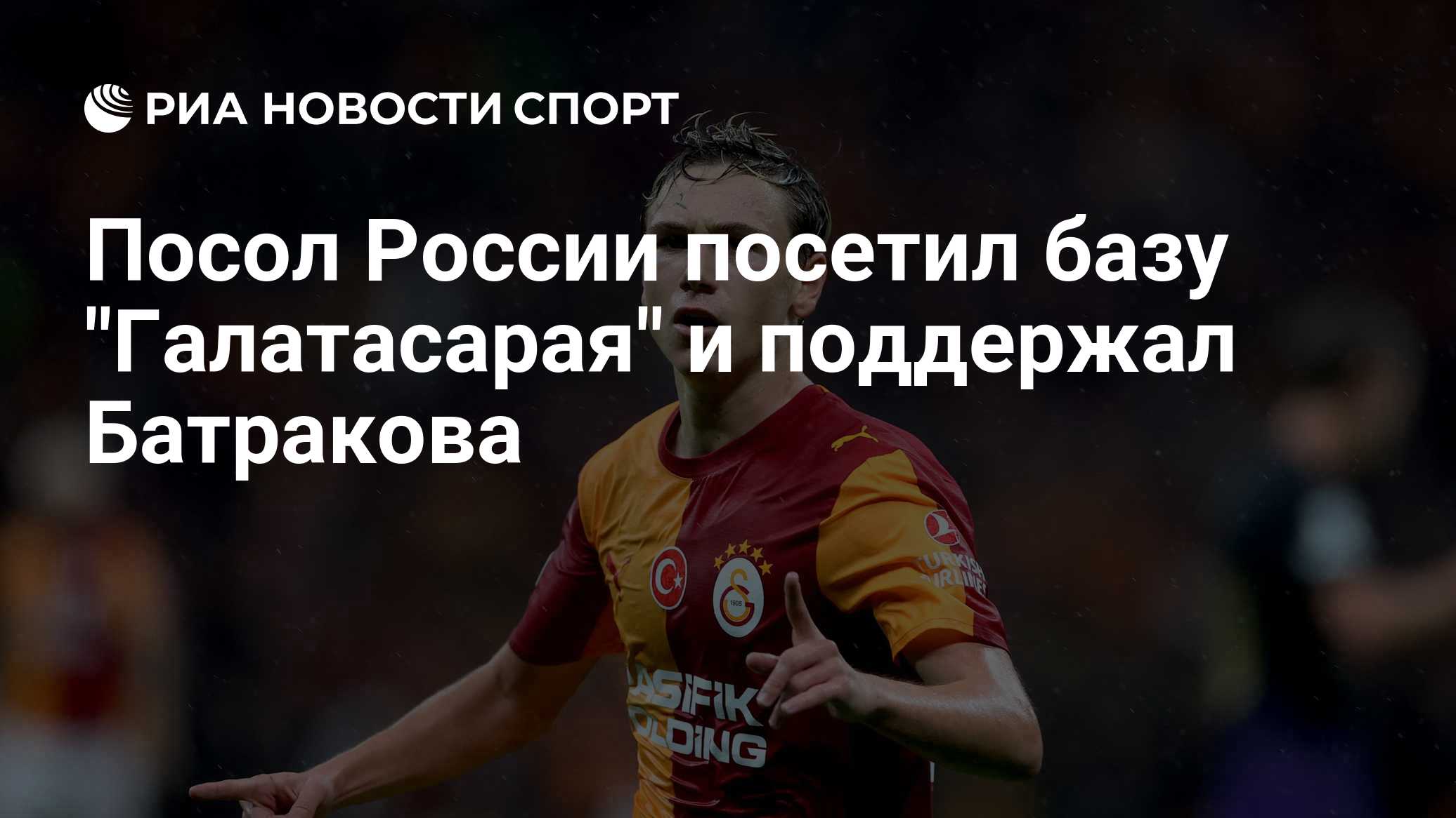 Посол России посетил базу "Галатасарая" и поддержал Батракова