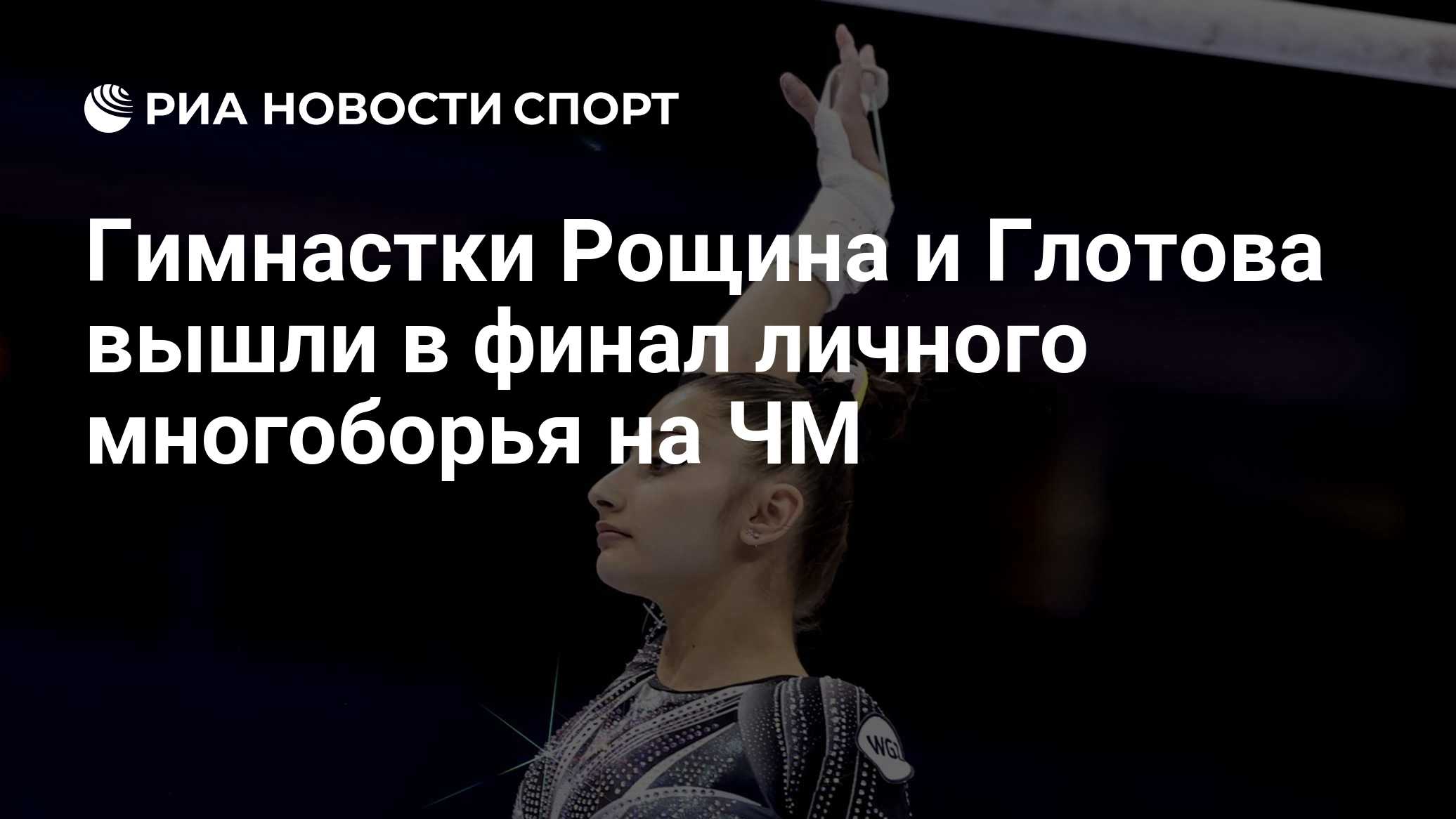Гимнастки Рощина и Глотова вышли в финал личного многоборья на ЧМ