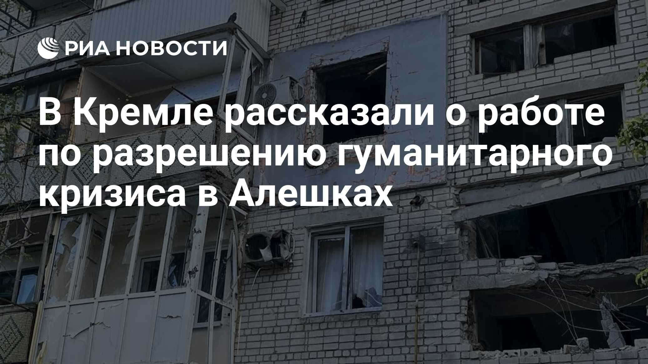 В Кремле рассказали о работе по разрешению гуманитарного кризиса в Алешках