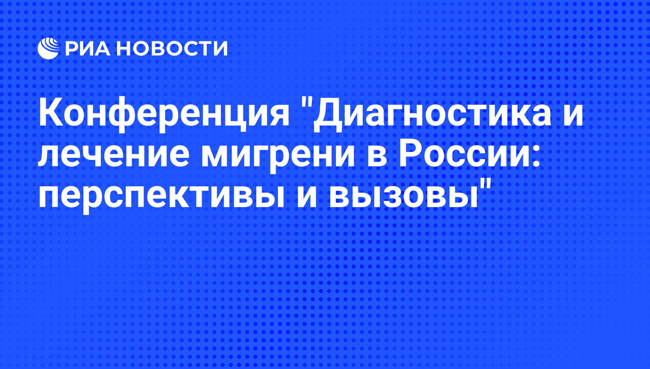 Конференция "Диагностика и лечение мигрени в России: перспективы и вызовы"