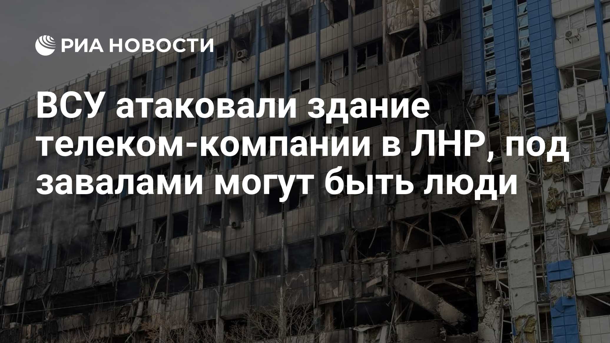 ВСУ атаковали здание компании телеком в ЛНР, под завалами могут быть люди