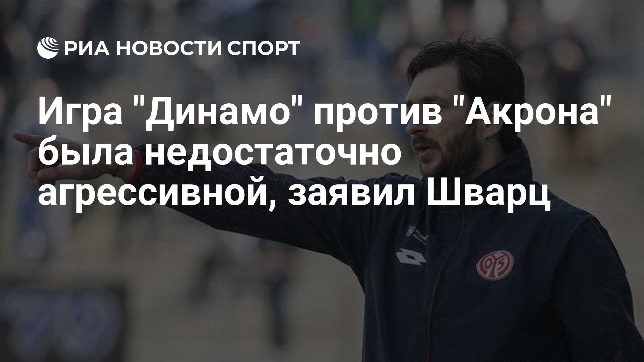 Игра "Динамо" против "Акрона" была недостаточно агрессивной, заявил Шварц