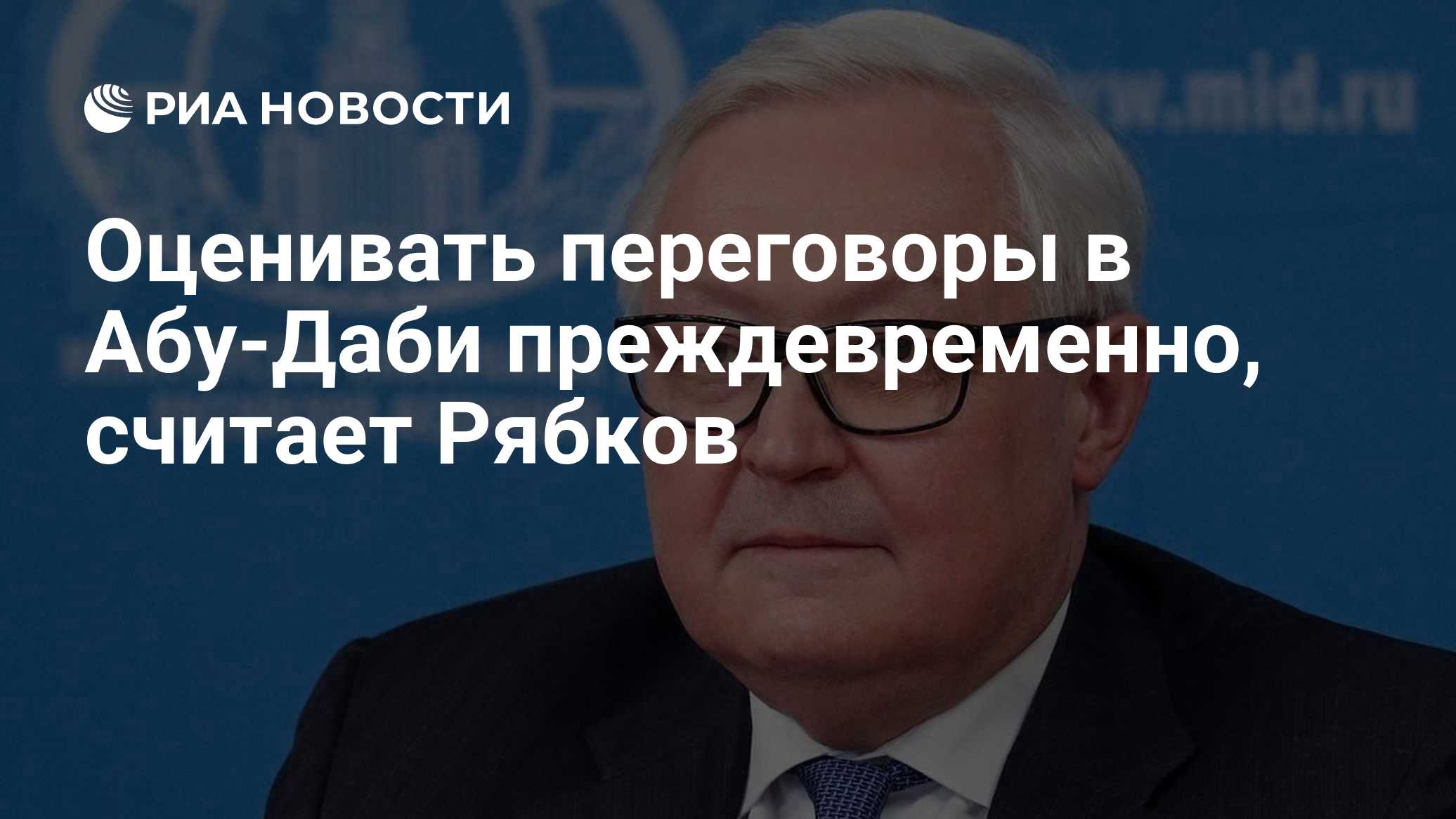 Оценивать переговоры в Абу-Даби преждевременно, считает Рябков